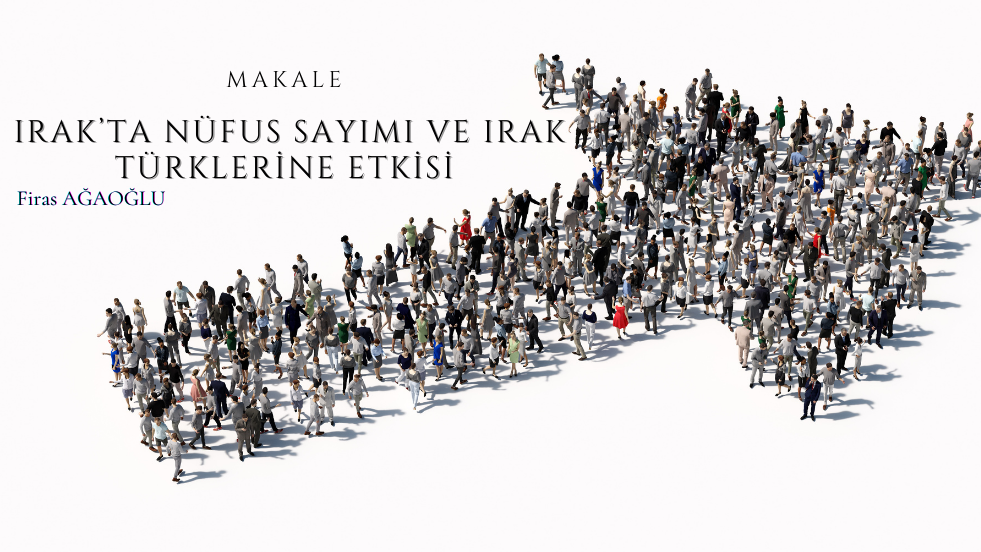 MAKALE - Irak’ta Nüfus Sayımı ve Irak Türklerine Etkisi (Firas AĞAOĞLU)